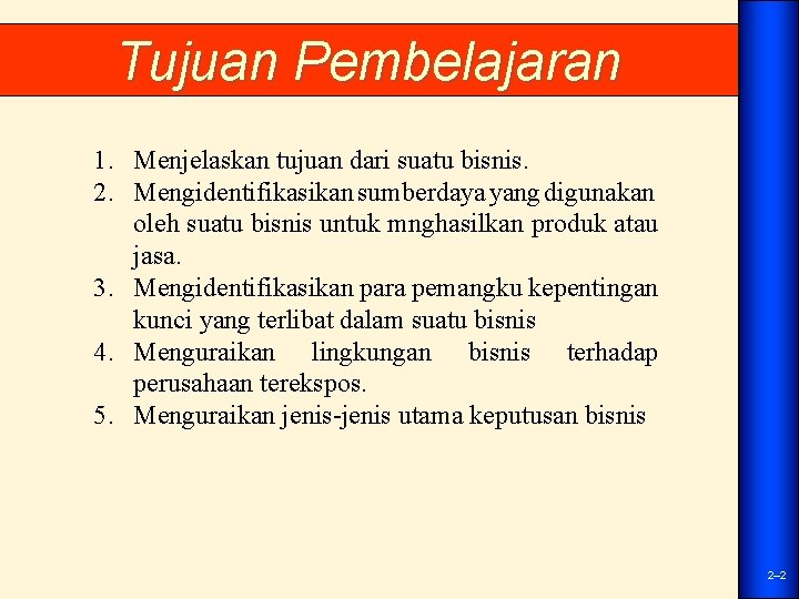 Tujuan Pembelajaran 1. Menjelaskan tujuan dari suatu bisnis. 2. Mengidentifikasikan sumberdaya yang digunakan oleh