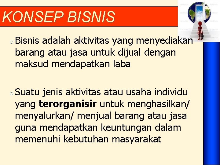KONSEP BISNIS o Bisnis adalah aktivitas yang menyediakan barang atau jasa untuk dijual dengan