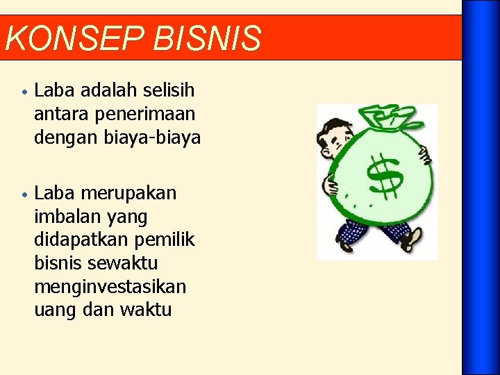 KONSEP BISNIS • Laba adalah selisih antara penerimaan dengan biaya-biaya • Laba merupakan imbalan