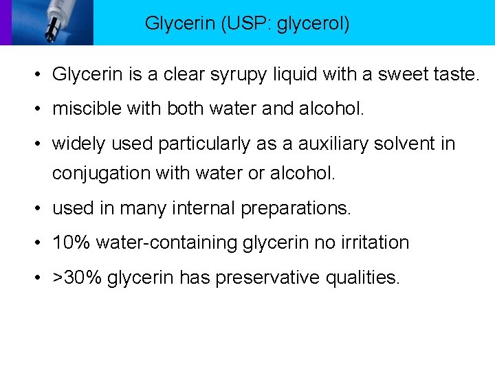 Glycerin (USP: glycerol) • Glycerin is a clear syrupy liquid with a sweet taste.