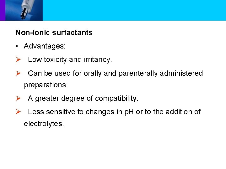 Non-ionic surfactants • Advantages: Ø Low toxicity and irritancy. Ø Can be used for