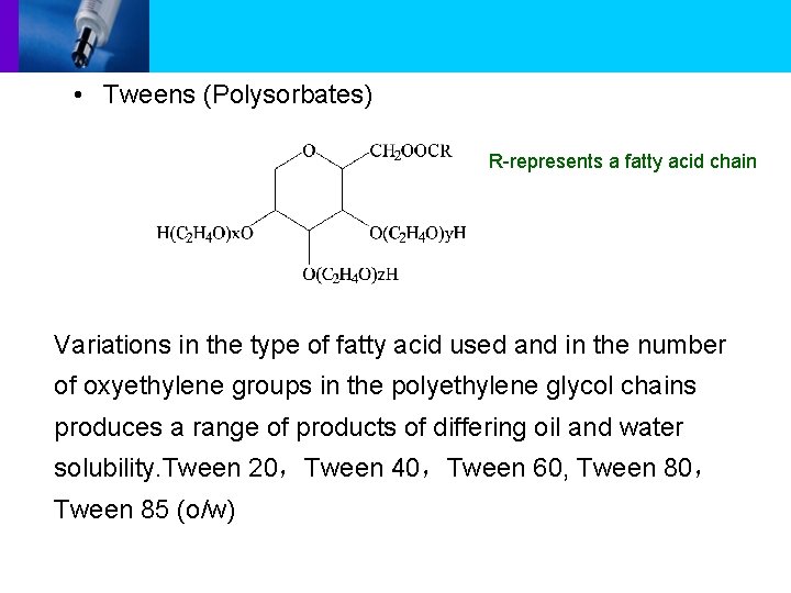  • Tweens (Polysorbates) R-represents a fatty acid chain Variations in the type of