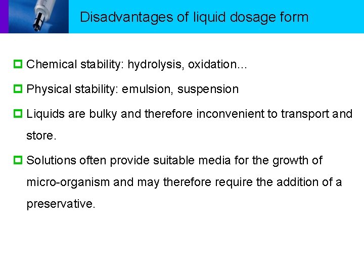 Disadvantages of liquid dosage form p Chemical stability: hydrolysis, oxidation… p Physical stability: emulsion,