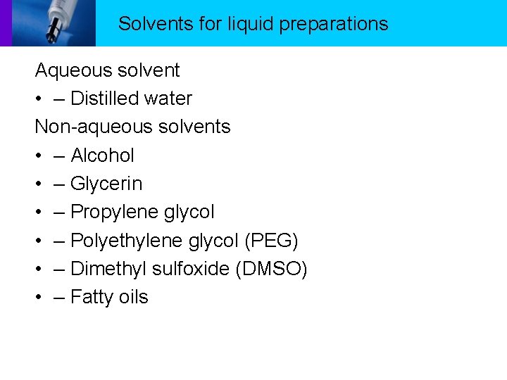 Solvents for liquid preparations Aqueous solvent • – Distilled water Non-aqueous solvents • –