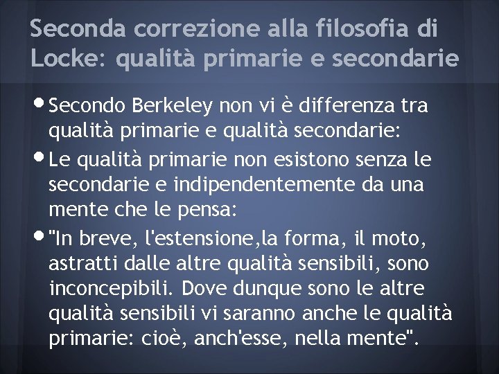 Seconda correzione alla filosofia di Locke: qualità primarie e secondarie • Secondo Berkeley non