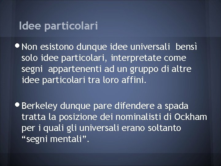 Idee particolari • Non esistono dunque idee universali bensì solo idee particolari, interpretate come