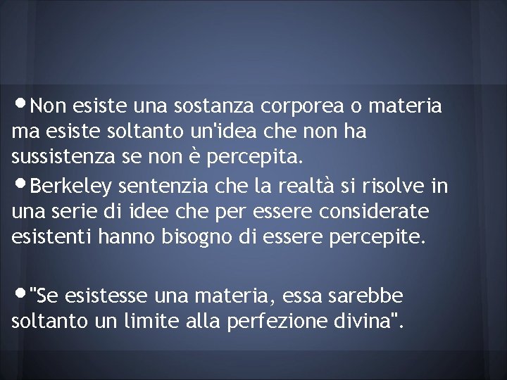  • Non esiste una sostanza corporea o materia ma esiste soltanto un'idea che