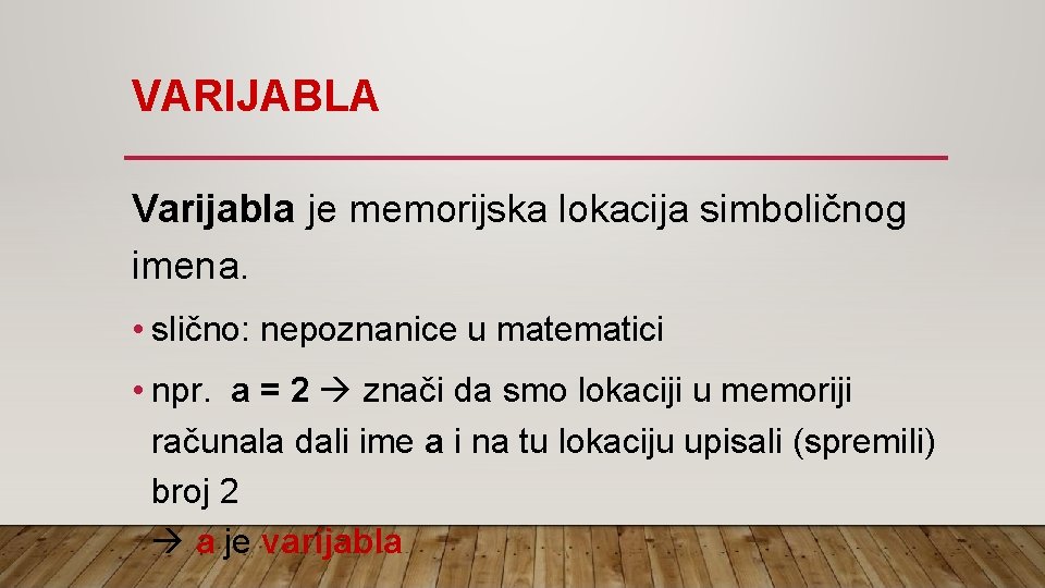 VARIJABLA Varijabla je memorijska lokacija simboličnog imena. • slično: nepoznanice u matematici • npr.