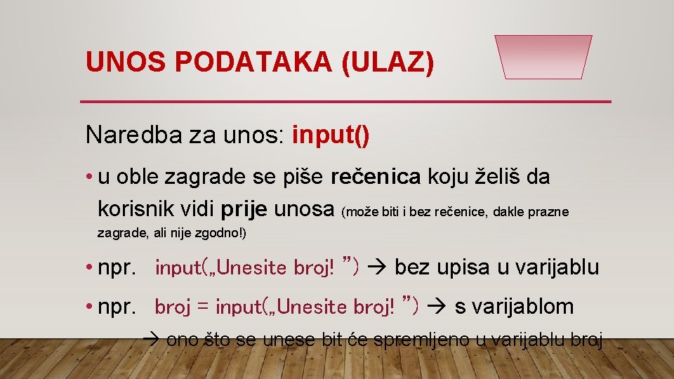 UNOS PODATAKA (ULAZ) Naredba za unos: input() • u oble zagrade se piše rečenica