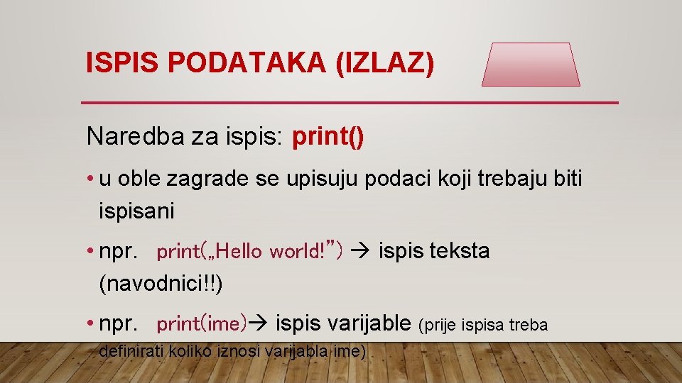 ISPIS PODATAKA (IZLAZ) Naredba za ispis: print() • u oble zagrade se upisuju podaci