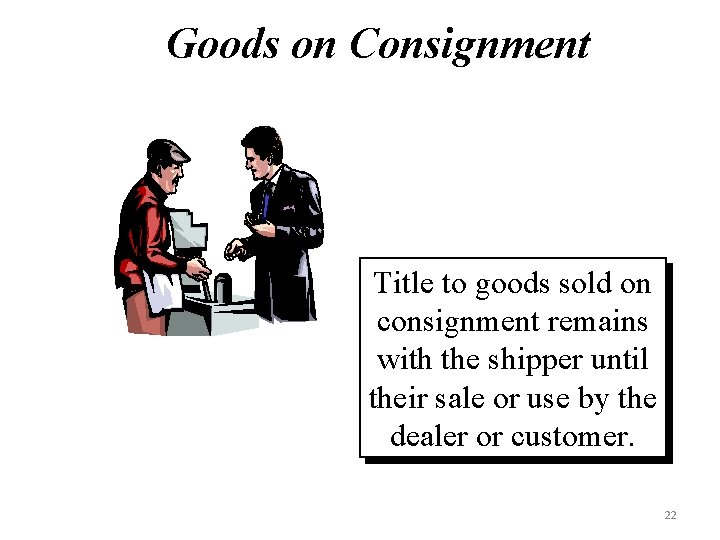 Goods on Consignment Title to goods sold on consignment remains with the shipper until