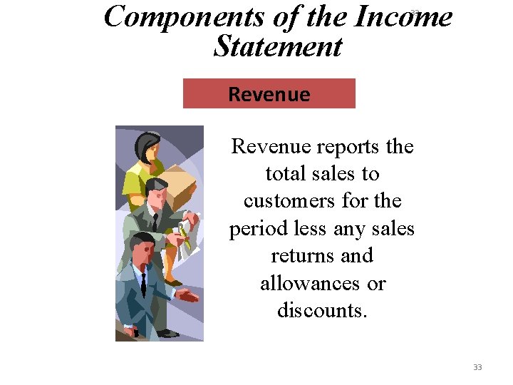 Components of the Income Statement 33 Revenue reports the total sales to customers for