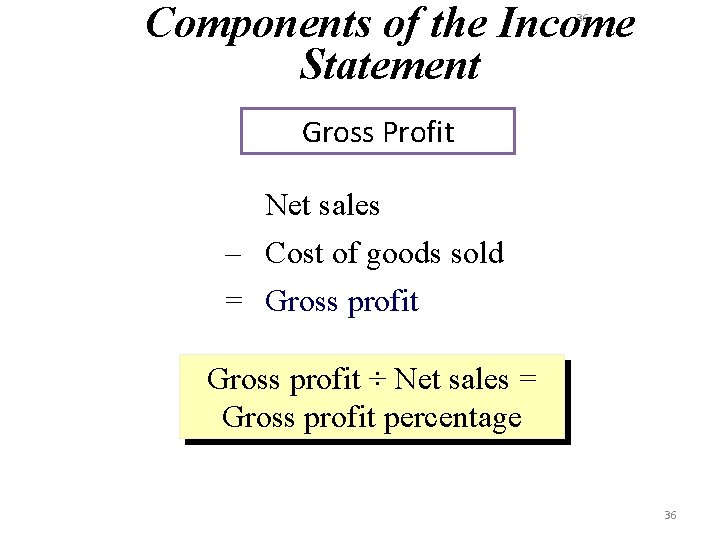 Components of the Income Statement 36 Gross Profit Net sales – Cost of goods