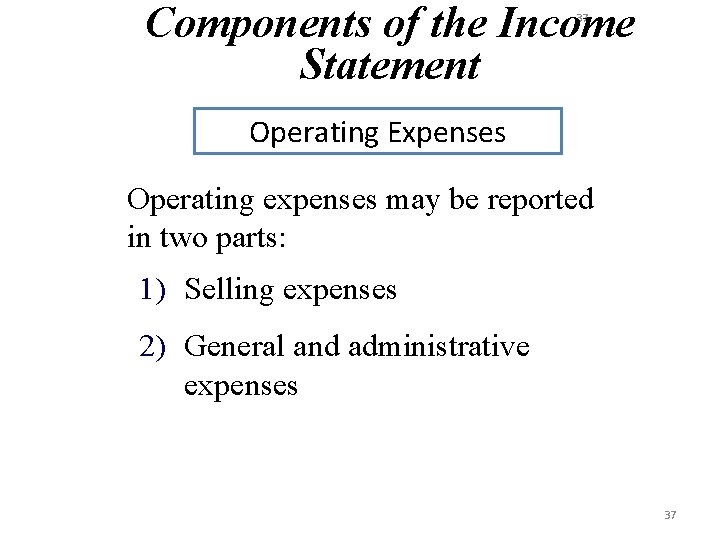 Components of the Income Statement 37 Operating Expenses Operating expenses may be reported in