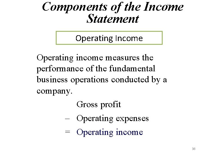 Components of the Income Statement 38 Operating Income Operating income measures the performance of