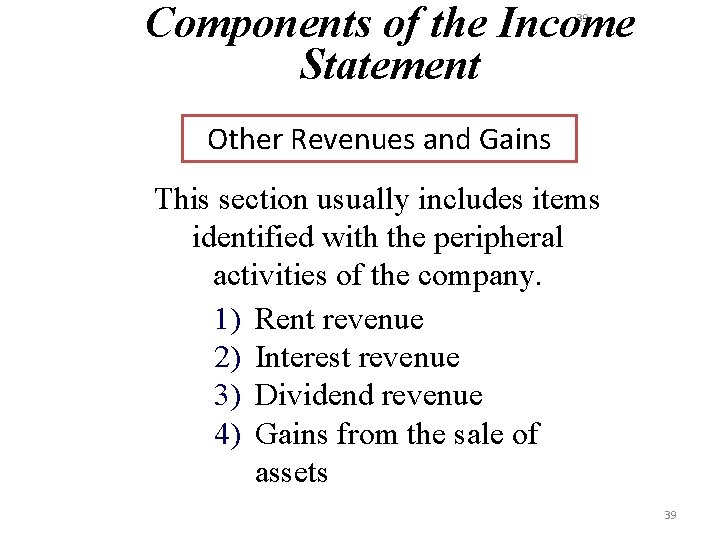 Components of the Income Statement 39 Other Revenues and Gains This section usually includes
