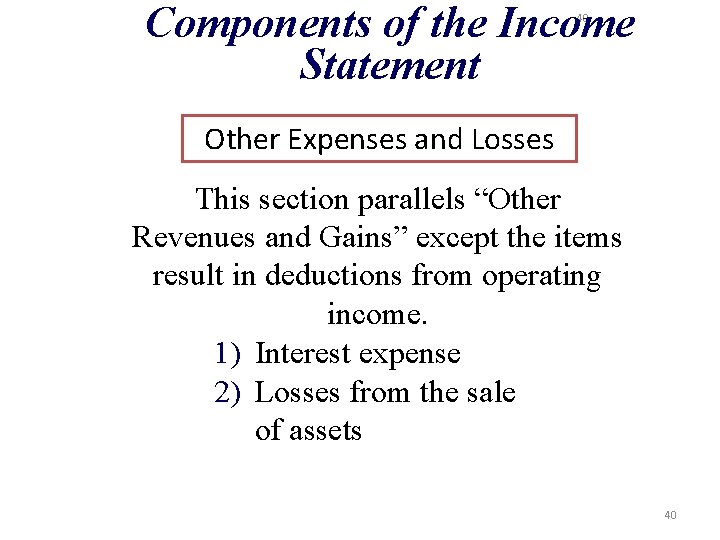 Components of the Income Statement 40 Other Expenses and Losses This section parallels “Other