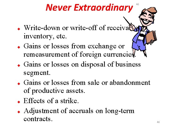 Never Extraordinary u u u 46 Write-down or write-off of receivables, inventory, etc. Gains
