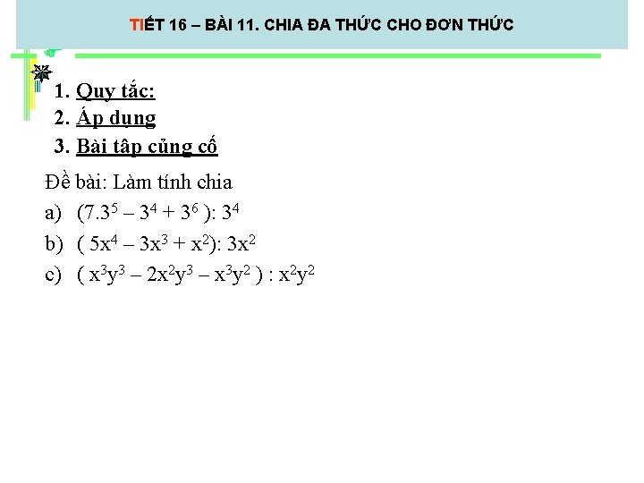 TIẾT 16 – BÀI 11. CHIA ĐA THỨC CHO ĐƠN THỨC 1. Quy tắc: