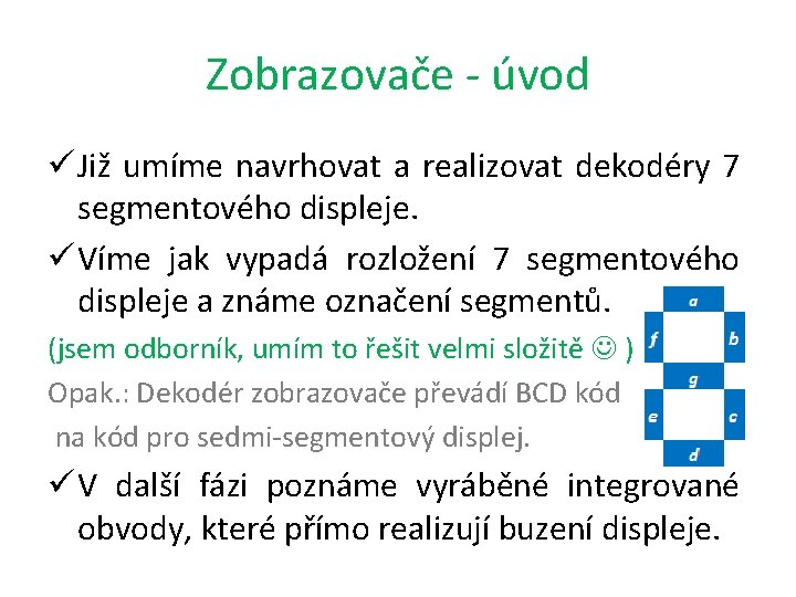 Zobrazovače - úvod ü Již umíme navrhovat a realizovat dekodéry 7 segmentového displeje. ü