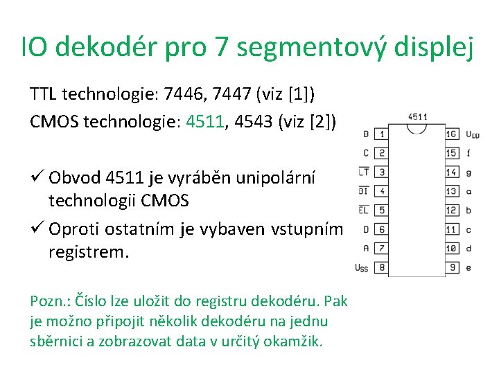 IO dekodér pro 7 segmentový displej TTL technologie: 7446, 7447 (viz [1]) CMOS technologie: