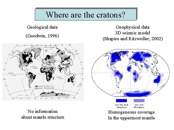 Where are the cratons? Geological data (Goodwin, 1996) No information about mantle structure Geophysical