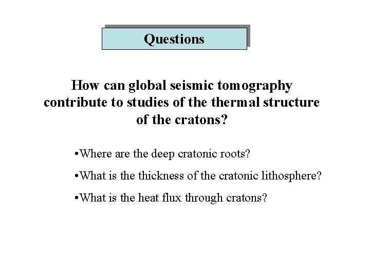 Questions How can global seismic tomography contribute to studies of thermal structure of the