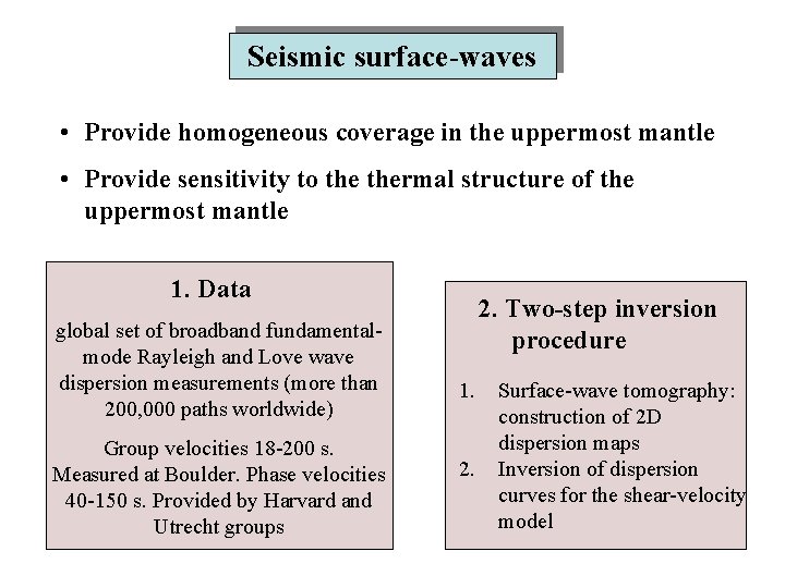 Seismic surface-waves • Provide homogeneous coverage in the uppermost mantle • Provide sensitivity to