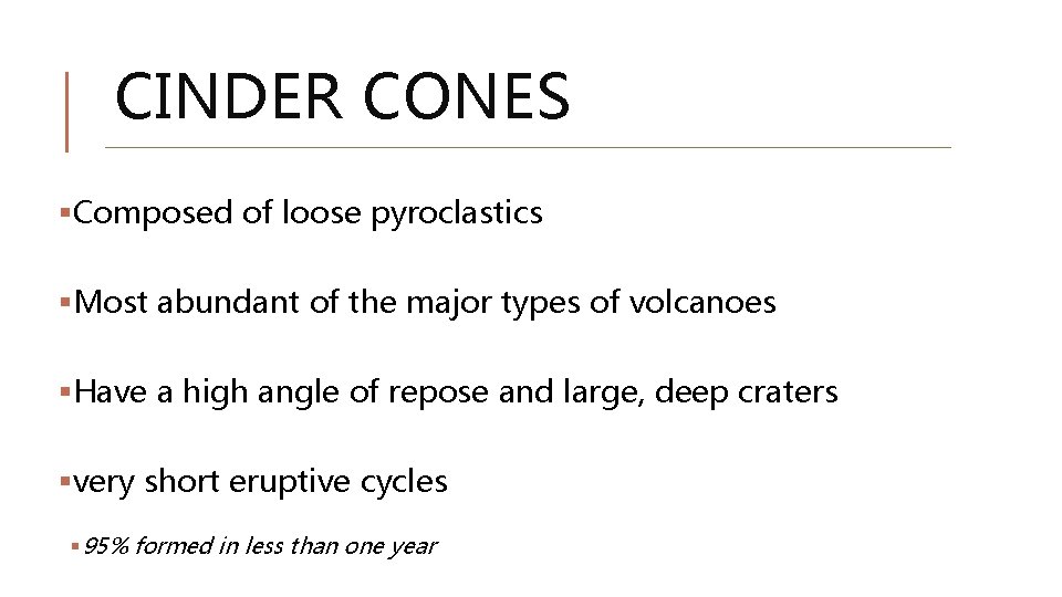 CINDER CONES §Composed of loose pyroclastics §Most abundant of the major types of volcanoes CINDER CONES §Composed of loose pyroclastics §Most abundant of the major types of volcanoes