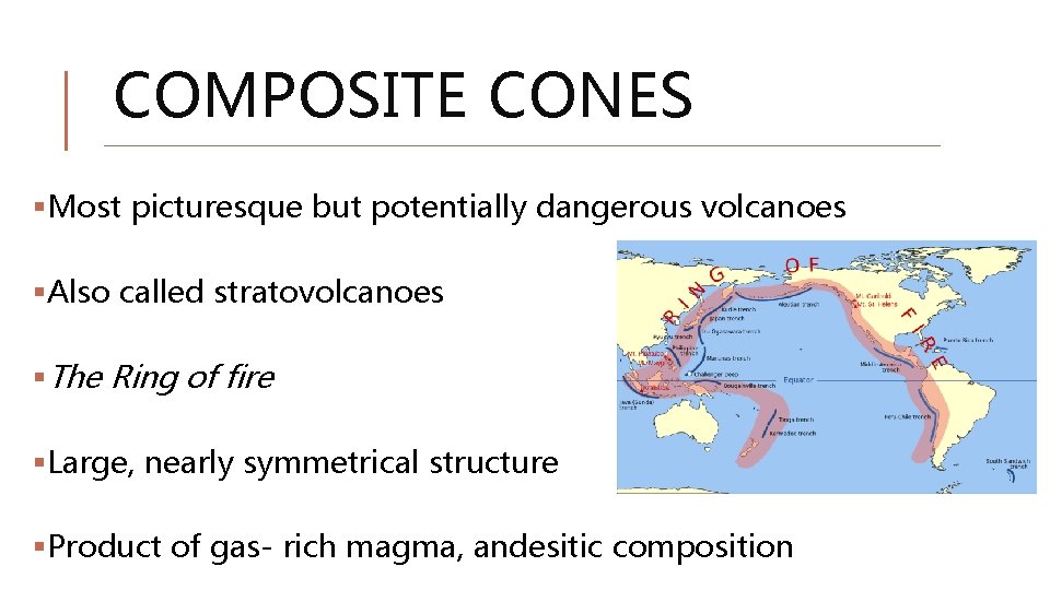 COMPOSITE CONES §Most picturesque but potentially dangerous volcanoes §Also called stratovolcanoes §The Ring of COMPOSITE CONES §Most picturesque but potentially dangerous volcanoes §Also called stratovolcanoes §The Ring of