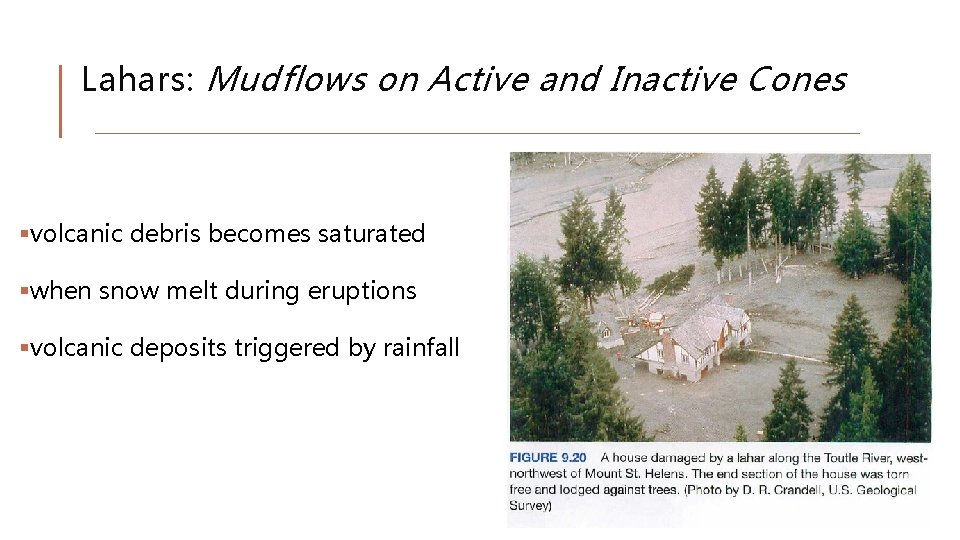 Lahars: Mudflows on Active and Inactive Cones §volcanic debris becomes saturated §when snow melt Lahars: Mudflows on Active and Inactive Cones §volcanic debris becomes saturated §when snow melt