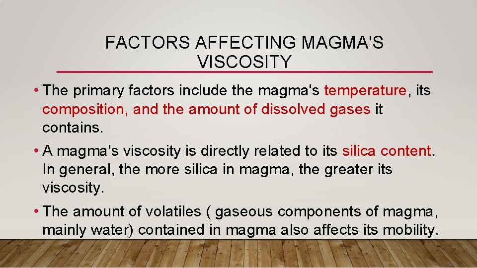FACTORS AFFECTING MAGMA'S VISCOSITY • The primary factors include the magma's temperature, its composition, FACTORS AFFECTING MAGMA'S VISCOSITY • The primary factors include the magma's temperature, its composition,