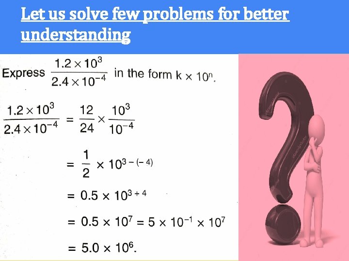 Let us solve few problems for better understanding ● Express in the form k
