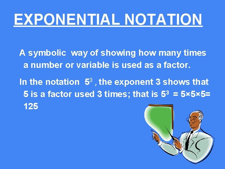 EXPONENTIAL NOTATION A symbolic way of showing how many times a number or variable