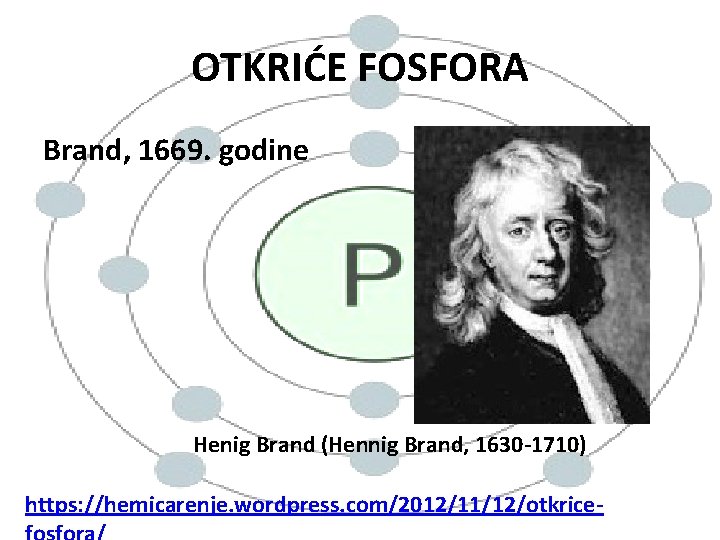 OTKRIĆE FOSFORA Brand, 1669. godine Henig Brand (Hennig Brand, 1630 -1710) https: //hemicarenje. wordpress.
