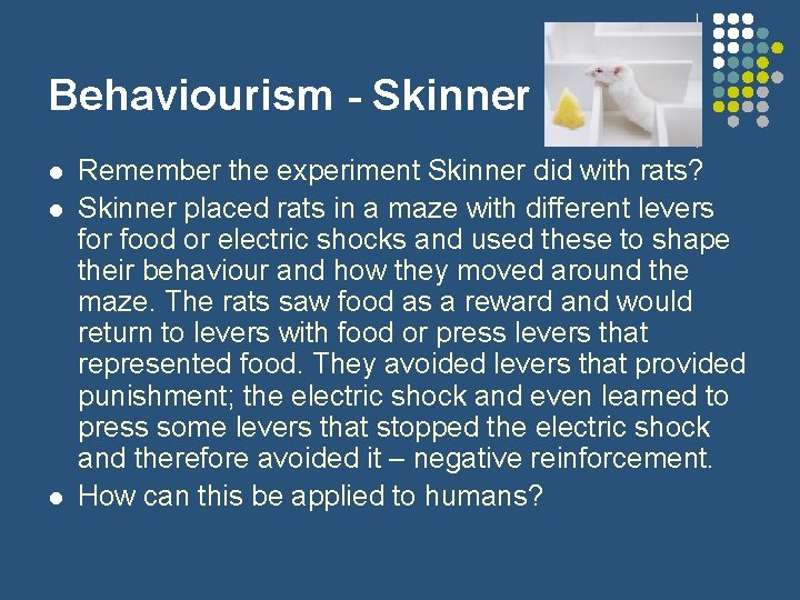 Behaviourism - Skinner l l l Remember the experiment Skinner did with rats? Skinner