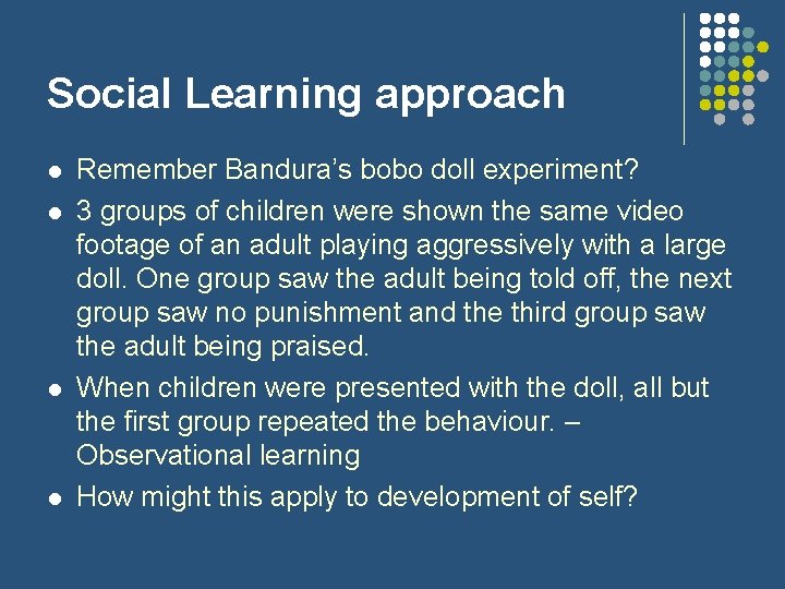 Social Learning approach l l Remember Bandura’s bobo doll experiment? 3 groups of children