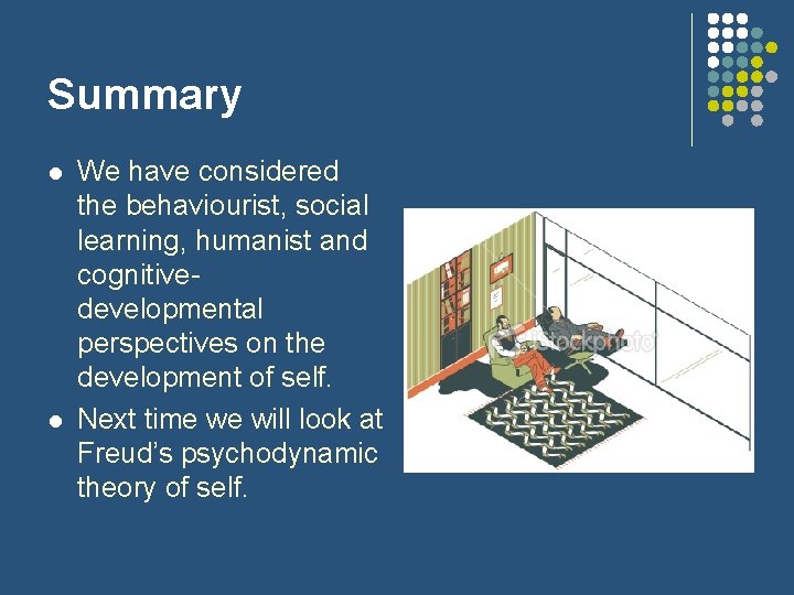 Summary l l We have considered the behaviourist, social learning, humanist and cognitivedevelopmental perspectives