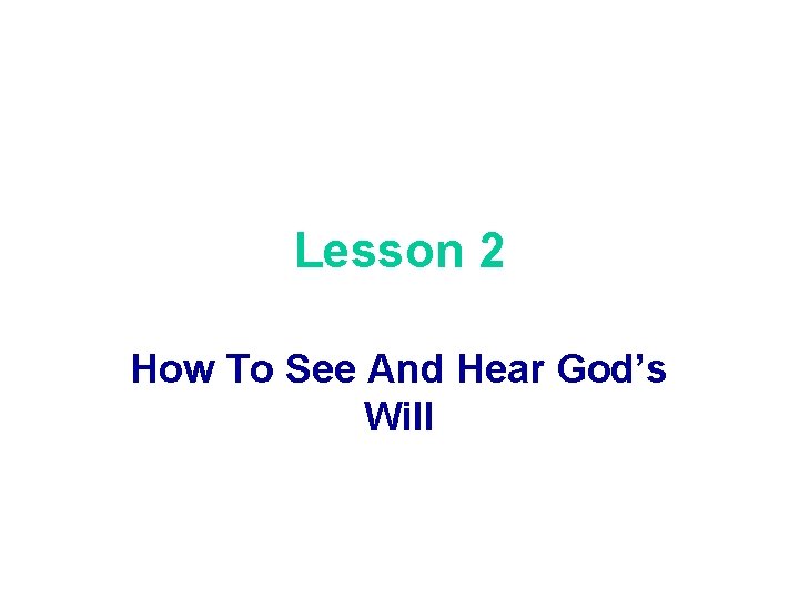 Lesson 2 How To See And Hear God’s Will 