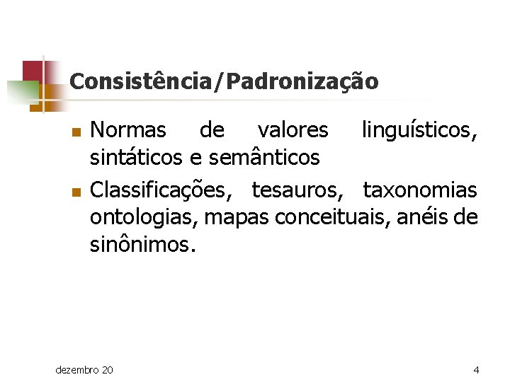 Consistência/Padronização n n Normas de valores linguísticos, sintáticos e semânticos Classificações, tesauros, taxonomias ontologias,