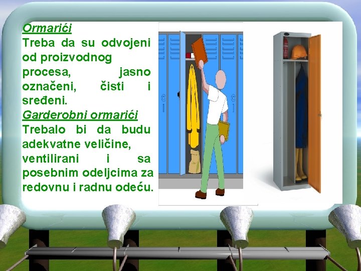 Ormarići Treba da su odvojeni od proizvodnog procesa, jasno označeni, čisti i sređeni. Garderobni