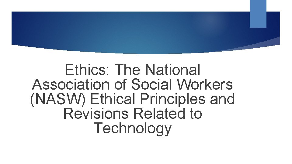 Ethics: The National Association of Social Workers (NASW) Ethical Principles and Revisions Related to