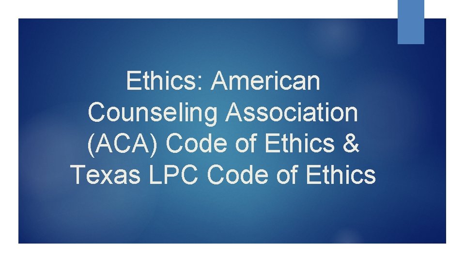 Ethics: American Counseling Association (ACA) Code of Ethics & Texas LPC Code of Ethics