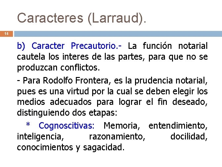 Caracteres (Larraud). 14 b) Caracter Precautorio. - La función notarial cautela los interes de