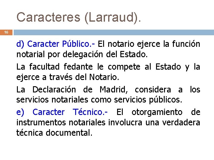 Caracteres (Larraud). 16 d) Caracter Público. - El notario ejerce la función notarial por