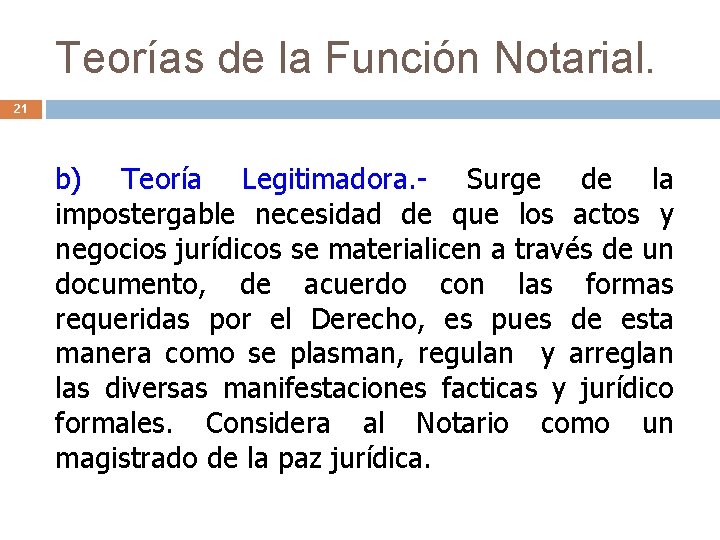 Teorías de la Función Notarial. 21 b) Teoría Legitimadora. - Surge de la impostergable