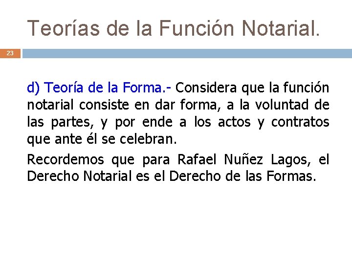 Teorías de la Función Notarial. 23 d) Teoría de la Forma. - Considera que