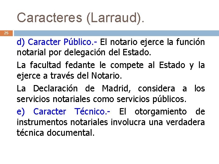 Caracteres (Larraud). 25 d) Caracter Público. - El notario ejerce la función notarial por