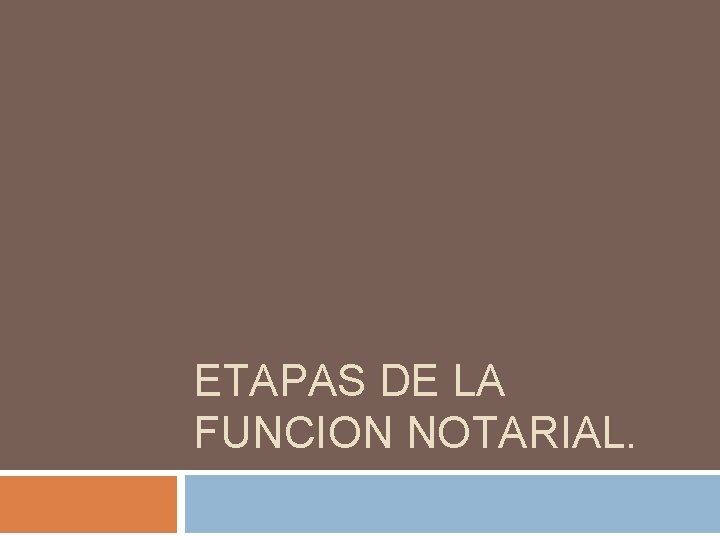 ETAPAS DE LA FUNCION NOTARIAL. 