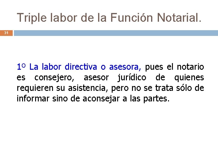 Triple labor de la Función Notarial. 31 1º La labor directiva o asesora, pues